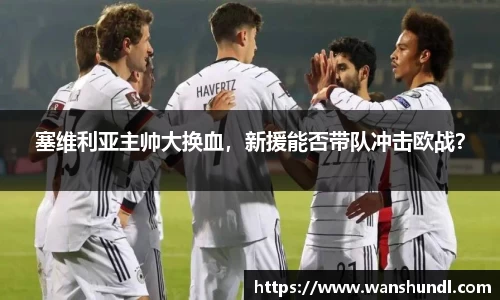 塞维利亚主帅大换血，新援能否带队冲击欧战？
